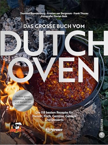 Das große Buch vom Dutch Oven: Die 90 besten Rezepte für Fleisch, Fisch, Gemüse und Desserts. Perfekt garen, schmoren, braten und backen im Gusseisentopf