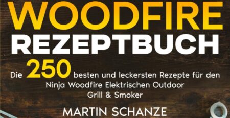 Das große Ninja Woodfire Rezeptbuch: Die 250 besten und leckersten Rezepte für den Ninja Woodfire Elektrischen Outdoor Grill & Smoker.