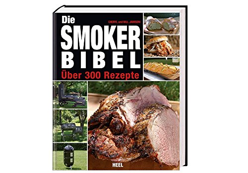 Die Smoker-Bibel: Über 300 Rezepte