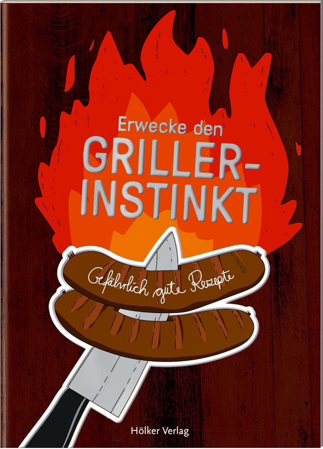 Erwecke den Griller-Instinkt: Gefährlich gute Rezepte. Der kleine Küchenfreund - stets ein charmantes Mitbringsel: Tolle Rezepte, liebevolle Illustrationen, günstiger Preis