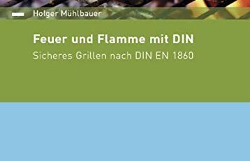 Feuer und Flamme mit DIN: Sicheres Grillen nach DIN EN 1860 (Beuth kompakt)