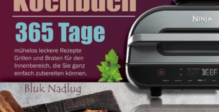 Ninja Foodi Smart XL Grill Kochbuch: 365 Tage mühelos leckere Rezepte Grillen und Braten für den Innenbereich, die Sie ganz einfach zubereiten können.