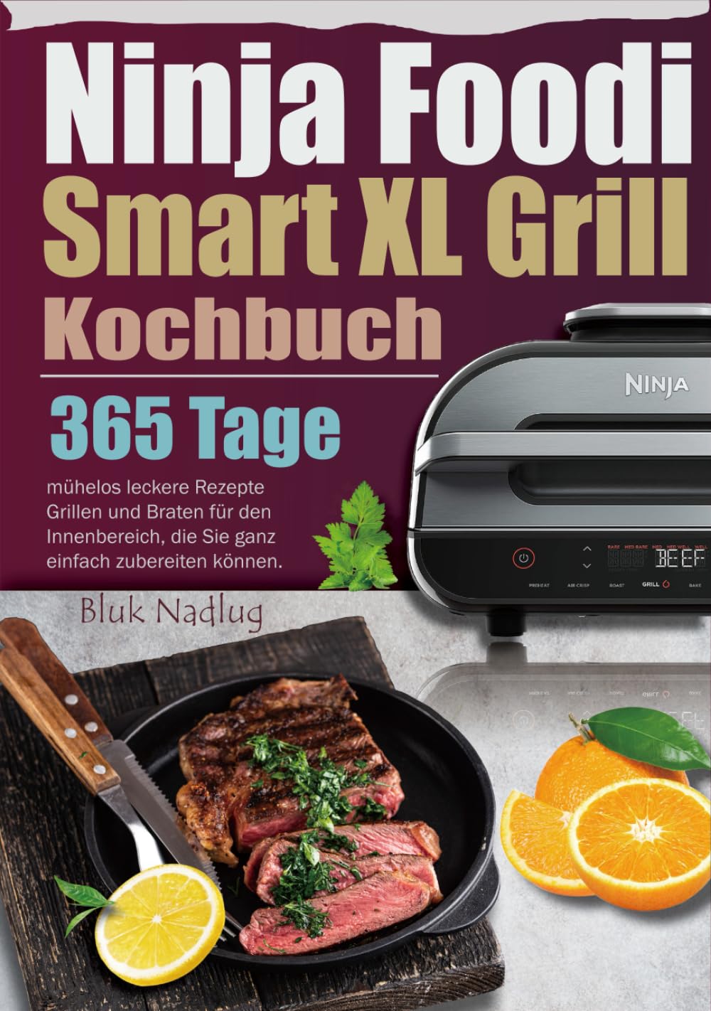 Ninja Foodi Smart XL Grill Kochbuch: 365 Tage mühelos leckere Rezepte Grillen und Braten für den Innenbereich, die Sie ganz einfach zubereiten können.